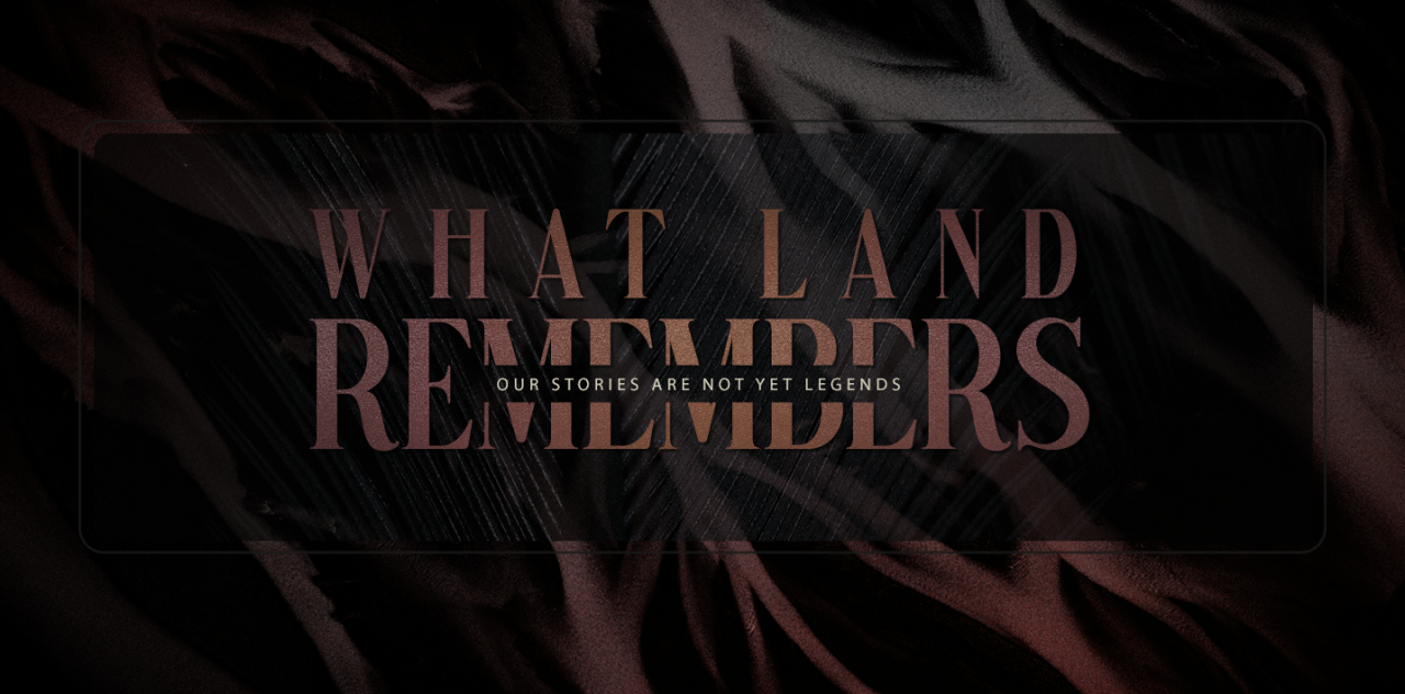 WHAT LAND REMEMBERS