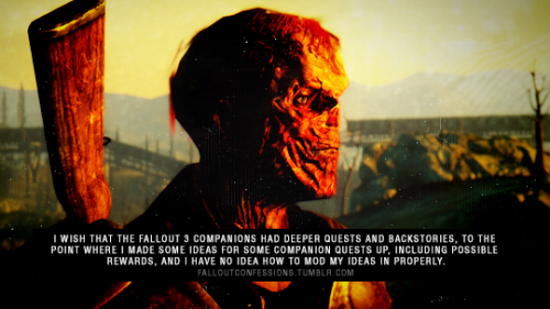 falloutconfessions:“I wish that the fallout 3 companions had deeper quests and backstories, to the p