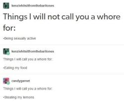 advice-animal:Whore If you use sex to get things, like gifts, or to get a bill paid or use it as a tool of manipulation, even once&hellip; You’re a whore to me.  *shrug*  I would never call someone that regardless though.