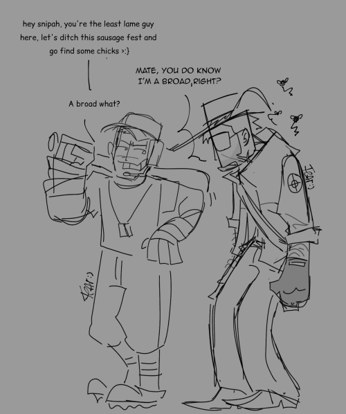 a digital doodle of scout and sniper from team fortress standing next together having a conversation. scout has his bat on his shoulder and a hand on his hip. sniper is slouched over with flies hovering around him. scout says "hey snipah, you're the least lame guy here, let's ditch this sausage fest and find some chicks" at the end is a happy devil emoticon. sniper asks him "mate, you do know I'm a broad, right?". scout responds "a broad what?"