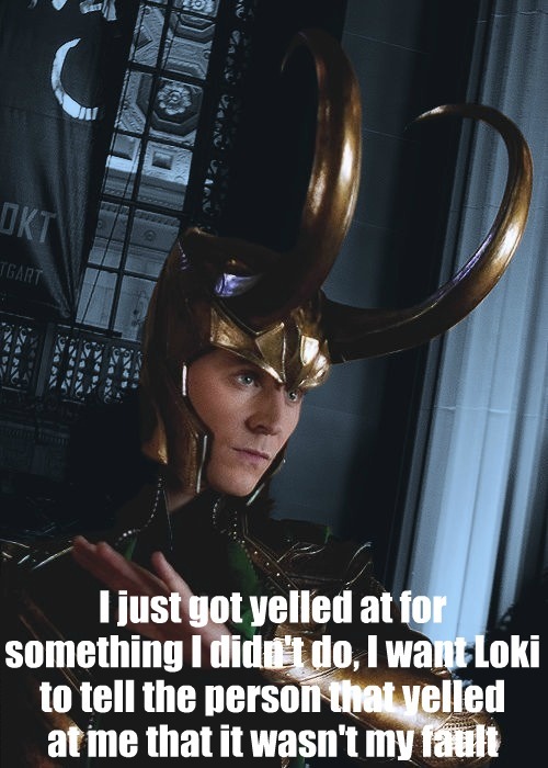 naughtylokiconfessions:I just got yelled at for something I didn’t do, I want loki to tell the perso