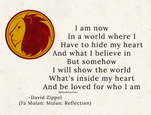 GRYFFINDOR: &ldquo;I am nowIn a world where IHave to hide my heartAnd what I believe inBut somehowI 