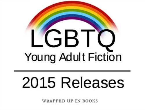 mollymwetta:A preview of LGBTQ YA Fiction coming out in 2015.We’re seeing more trans, intersex, and 