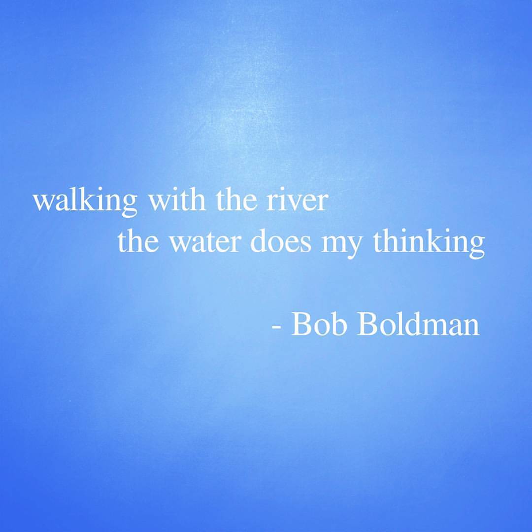 walking with the river / the water does my thinking - Bob Boldman, The Haiku Anthology (New York: Simon & Schuster, 1986), 41. #haiku #favpoem