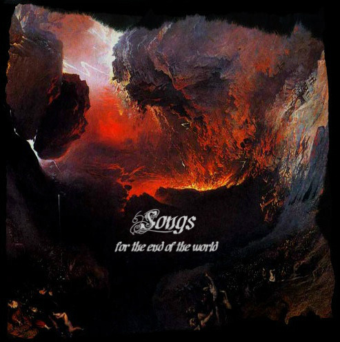 wizzard890:Songs for the End of the WorldFor fire raining from the sky, for final reckonings, for th
