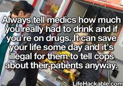 chrissyirish13:  onlyblackbeauty:  annieskywalker:  amaditalks:  3rockstarproblem:  lifehackable:  More (x)  I’m almost done with EMT school, and I can verify this 100%. We don’t give a shit what you’ve taken or how illegal it may be. We want to