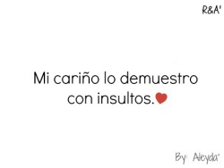 aprendiasonreir:  Mi amor lo demuestro con insultos en We Heart It. http://weheartit.com/entry/51882607/via/aleeydaa_herreraa 