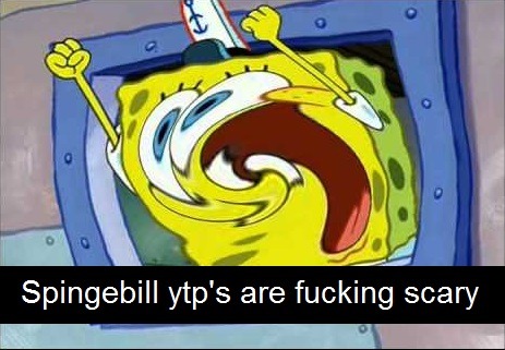 &ldquo;Spingebill ytp&rsquo;s are fucking scary&rdquo;