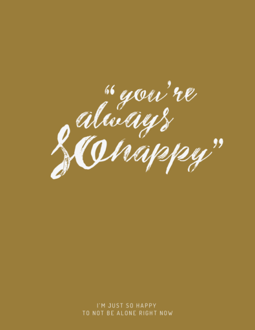 The Things I wish They would Say; “You’re always so happy.”(Things 