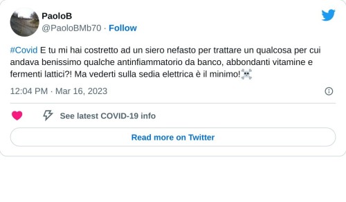 #Covid E tu mi hai costretto ad un siero nefasto per trattare un qualcosa per cui andava benissimo qualche antinfiammatorio da banco, abbondanti vitamine e fermenti lattici?! Ma vederti sulla sedia elettrica è il minimo!☠️  — PaoloB (@PaoloBMb70) March 16, 2023