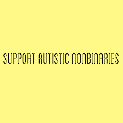 [Image: A light yellow color block with black text that reads &ldquo;support autistic nonbinarie