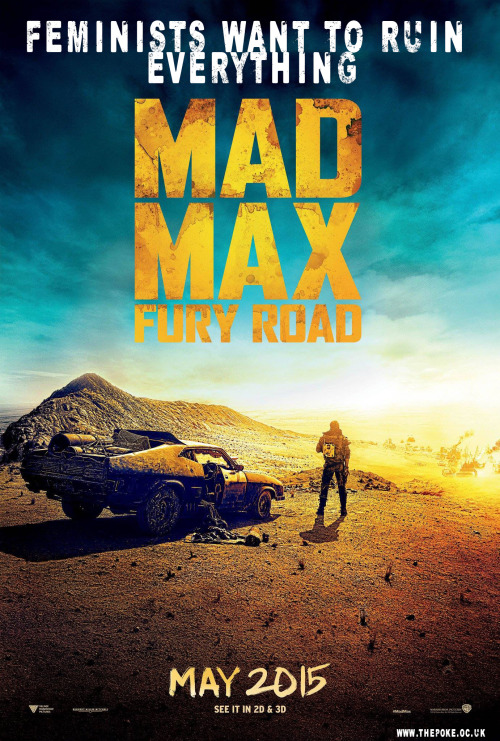 leela-summers: xenadd: Mad Max Posters Improved With Daily Mail CommentsStay away from the feminist 