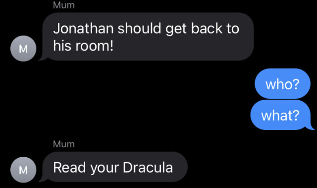 A screenshot of a text conversation. A person labeled “Mum” texts “Jonathan should get back to his room!” The other person responds: “Who? What?” To which Mum responds “Read your Dracula”