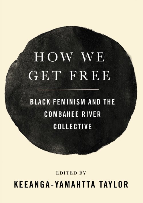 How We Get Free: Black Feminism and the Combahee River Collective by Keeanga Yamahtta Taylor“I