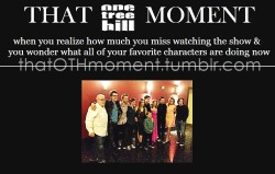 thatothmoment:   when you realize how much you miss watching the show &amp; you wonder what all of your favorite characters are doing now  #OTH 