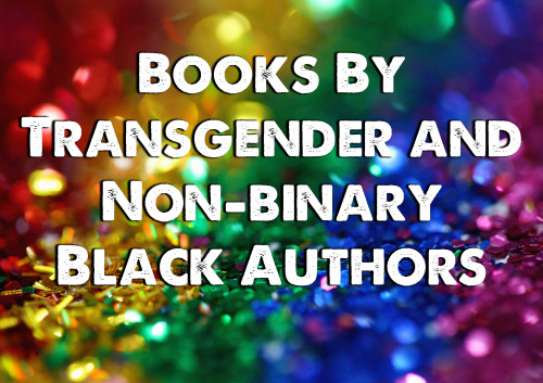 slytherin-bookworm-guy: 16 LGBT+ Books by Transgender and Non-binary Black Authors As with my LGBT+ 