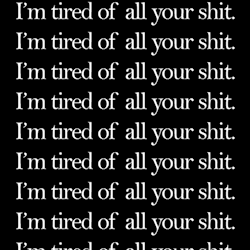 remanence-of-love:  Tired of your shit…