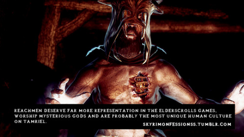 “Reachmen deserve far more representation in the elderscrolls games, worship mysterious gods a