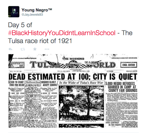 actjustly:Day 5 of #BlackHistoryYouDidntLearnInSchool - The Tulsa race riot of 1921My twitter