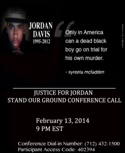 black-culture:   Lets Stand Our Ground tonight by coming together to discuss and voice our frustrations on the death of Jordan Davis and the ongoing Dunn Trial. The call will serve two purposes; the creation of the space to vent and discuss this and