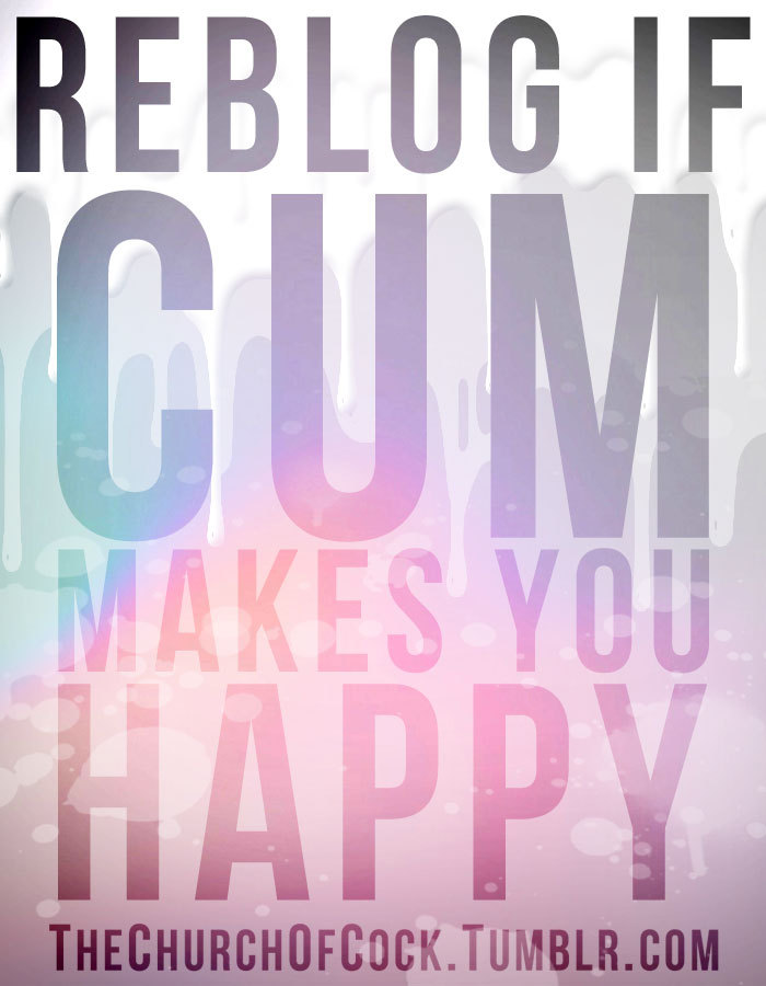 thechurchofcock:#cum makes you happy