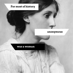 earflaphat:  “For most of history anonymous was a woman”- Virginia Woolf Anonymous no more 