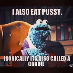 cunnilingusbliss:  beware the cookie monster 