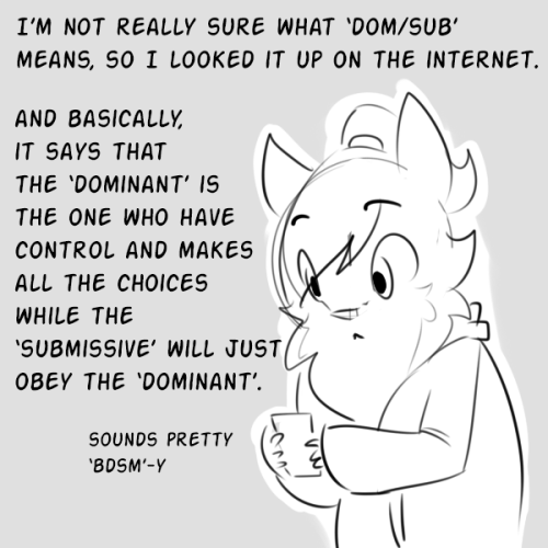 canis-stuffs::/Yeah I wish people wouldn’t default to those terms, as if everyone’s automatically into BDSM… ~__~;