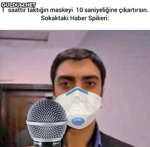 1 saattir taktığın maskeyi...