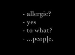 unknn0wn:  dreamsaresmallstars:  - Allergica?- Si- Acosa? - …Alle persone.  B &amp; W blog 