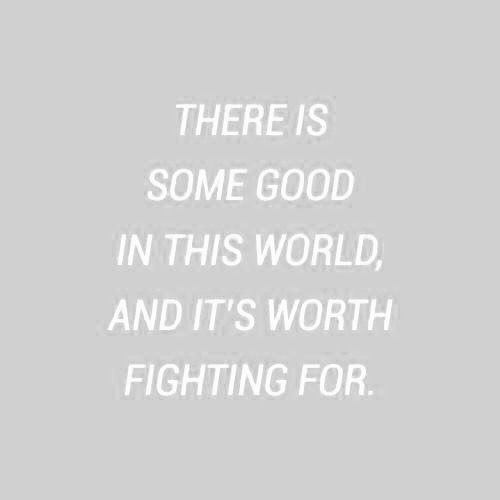 An image with the words "there's good in this world and it's worth fighting for" written on a grey background