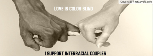 Love is color blind. I support interracial relationships! REBLOG IF THIS IS HOW YOU FEEL, TOO!!