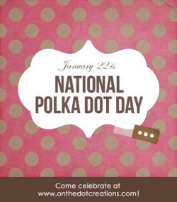 ottydots:  (via National-Polka-Dot-Day-January-22.jpg