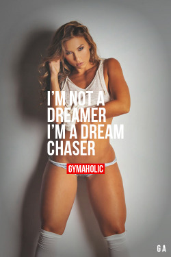 gymaaholic:  I’m Not A Dreamer, I’m A