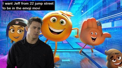  “I want Jeff from 22 jump street to be in the emoji movi”