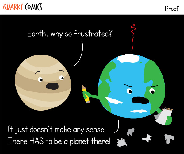 quarkcomics:  I wonder if we will ever know for sure of Planet 9′s existence…