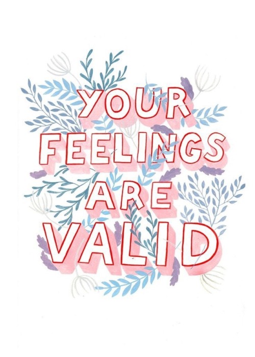 stayprettyandsmile:Your feelings matter.