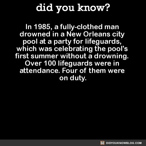 did-you-kno:  In 1985, a fully-clothed man drowned in a New Orleans city pool at