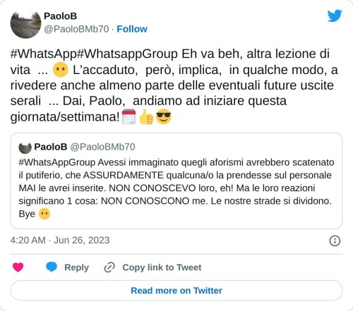 #WhatsApp#WhatsappGroup Eh va beh, altra lezione di vita ... 😶 L'accaduto, però, implica, in qualche modo, a rivedere anche almeno parte delle eventuali future uscite serali ... Dai, Paolo, andiamo ad iniziare questa giornata/settimana!🗓👍😎 https://t.co/pxVleNVkV4  — PaoloB (@PaoloBMb70) June 26, 2023