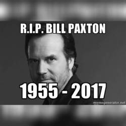 R.I.P. Bill Paxton, A very sad loss! He was