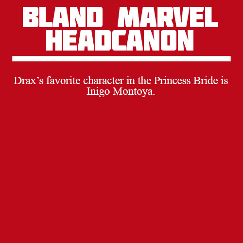 blandmarvelheadcanons:Drax’s favorite character in the Princess Bride is Inigo Montoya.