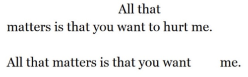 text: All that matters is that you want to hurt me. All that matters is that you want me.