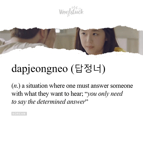 word-stuck: dapjeongneo (답정너)“Do I look fat in this dress?”“Of course not!”N