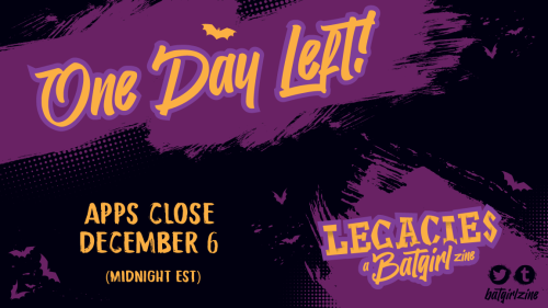 — ONE DAYLEFT!Applications for LEGACIES: A Batgirls zine close tomorrow, December 6th, at