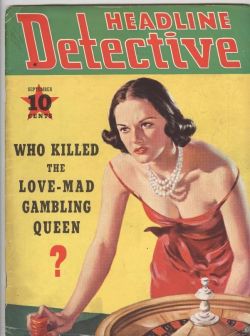 notpulpcovers:Who Killed The Love-Mad Gambling Queen?Headline Detective September 1939