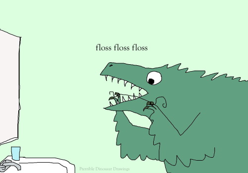 dinosaur of dental hygienic-ness to set a good example for everyone (including me I need to floss mo