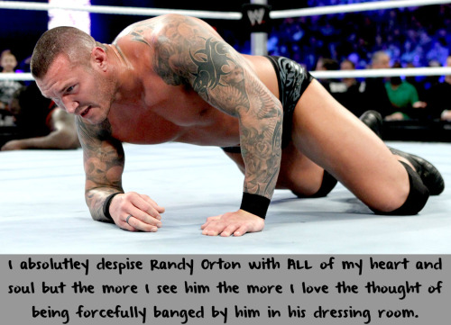 wwewrestlingsexconfessions:  I absolutely despise Randy Orton with ALL of my heart and soul but the more I see him the more I love the thought of being forcefully banged by him in his dressing room.  I don’t hate Randy with All my heart and soul