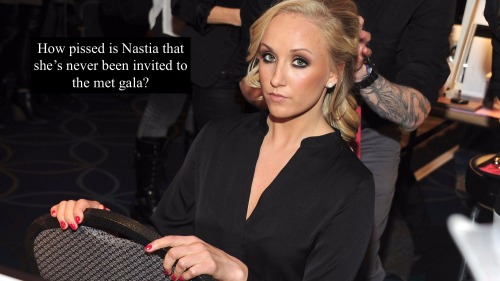 “How pissed is Nastia that she’s never been invited to the met gala?”