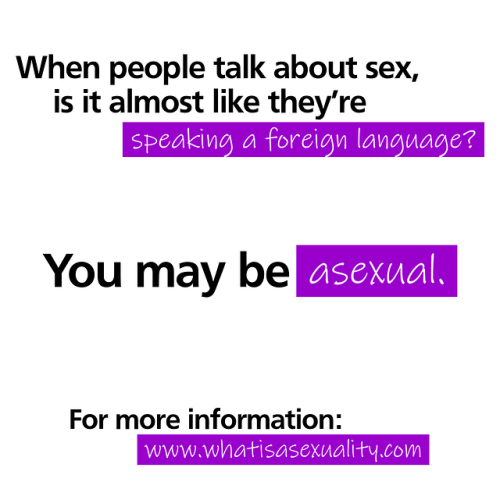 When people talk about sex, is it almost like they’re speaking a foreign language?You may be asexual