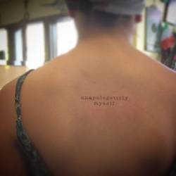 cutelittletattoos:  Misspelled upper back tattoo saying “Unapologeticly myself” instead of “Unapologetically myself”, which could be a play on words. Tattoo artist: East